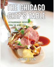 Chicago Chef's Table Extraordinary Recipes from the Windy City