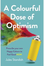 Colourful Dose of Optimism, A Prescribe your own Happy Colours to Feel Good NOW