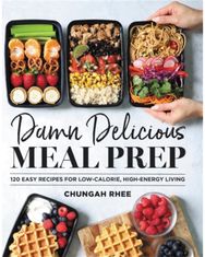 Damn Delicious Meal Prep: 115 Easy Recipes for Low-Calorie, High-Energy Living 115 Easy Recipes for Low-Calorie, High-Energy Living