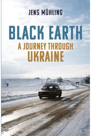 Black Earth: A Journey through Ukraine A Journey through Ukraine