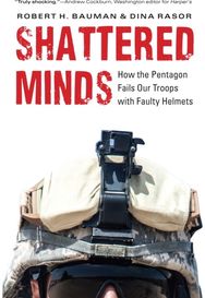 Shattered Minds How the Pentagon Fails Our Troops with Faulty Helmets
