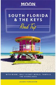 Moon South Florida & the Keys Road Trip (First Edition) With Miami, Walt Disney World, Tampa & the Everglades