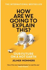 How Are We Going to Explain This? Our Future on a Hot Earth