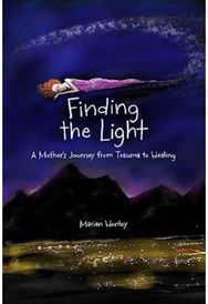 Finding the Light: A Mother's Journey from Trauma to Healing A Mother's Journey from Trauma to Healing