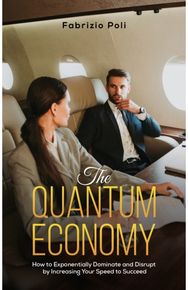 Quantum Economy: How to Exponentially Dominate and Disrupt by Increasing Your Speed to Succeed Dominate and Disrupt by Increasing Your Speed to Succeed
