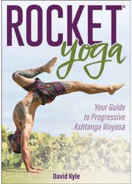 Rocket® Yoga: Your Guide to Progressive Ashtanga Vinyasa Your Guide to Progressive Ashtanga Vinyasa