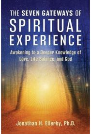 Seven Gateways of Spiritual Experience: Awakening to a Deeper Knowledge of Love, Life Balance, and God Deeper Knowledge of Love, Life Balance, and God