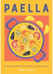 Paella: The Original One-Pan Dish: Over 50 Recipes for the Spanish Classic The Original One-Pan Dish: Over 50 Recipes for the Spanish Classic