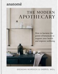 Modern Apothecary: How to harness the power of botanicals to support your health and improve wellbeing power of botanicals to support your health and improve wellbeing
