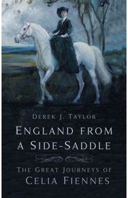 England from a Side-Saddle: The Great Journeys of Celia Fiennes The Great Journeys of Celia Fiennes