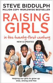 Raising Girls in the 21st Century Helping Our Girls to Grow Up Wise, Strong and Free