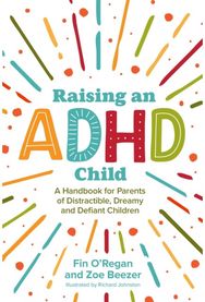 Raising an ADHD Child: A Handbook for Parents of Distractible, Dreamy and Defiant Children Parents of Distractible, Dreamy and Defiant Children