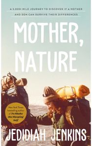 Mother, Nature: A 5,000 Mile Journey to Discover if a Mother and Son Can Survive Their Differences to Discover if a Mother and Son Can Survive Their Differences