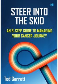 Steer Into The Skid: An 8-Step Guide to Managing Your Cancer Journey An 8-Step Guide to Managing Your Cancer Journey