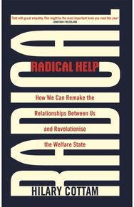 Radical Help How we can remake the relationships between us and revolutionise the welfare state
