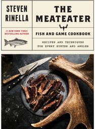 Meateater Fish and Game Cookbook Recipes and Techniques for Every Hunter and Angler