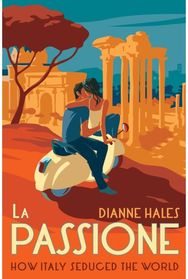 La Passione How Italy Seduced the World