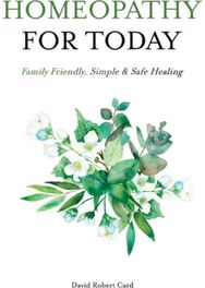 Homeopathy for Today: Family Friendly, Simple & Safe Healing Family Friendly, Simple & Safe Healing