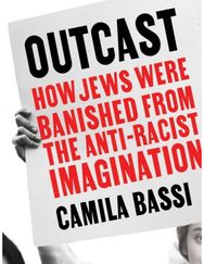 Outcast: How Jews Were Banished From the Anti-Racist Imagination How Jews Were Banished From the Anti-Racist Imagination