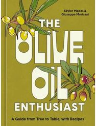 Olive Oil Enthusiast: A Guide from Tree to Table, with Recipes A Guide from Tree to Table, with Recipes