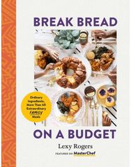 Break Bread on a Budget: Ordinary Ingredients, More Than 60 Extraordinary Family Meals Ingredients, More Than 60 Extraordinary Family Meals