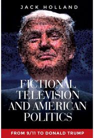 Fictional television and American politics: From 9/11 to Donald Trump From 9/11 to Donald Trump