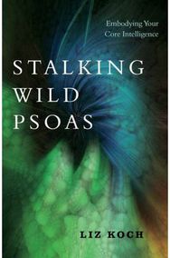 Stalking Wild Psoas: Embodying Your Core Intelligence Embodying Your Core Intelligence