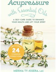 Acupressure with Essential Oils: A Self-Care Guide to Enhance Your Health and Lift Your Spirit--With 24 Common Conditions Enhance Your Health and Lift Your Spirit--With 24 Common Conditions