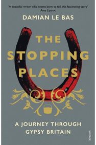 Stopping Places: A Journey Through Gypsy Britain A Journey Through Gypsy Britain