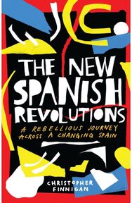 New Spanish Revolutions: A Rebellious Journey Across a Changing Spain A Rebellious Journey Across a Changing Spain