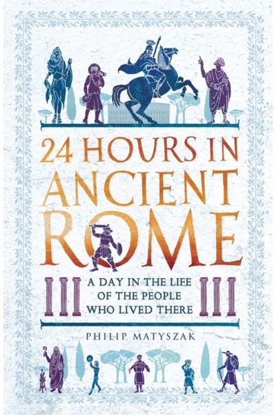 24 Hours in Ancient A Day in the Life of