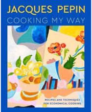 Jacques Pepin Cooking My Way: Recipes and Techniques for Economical Cooking Recipes and Techniques for Economical Cooking