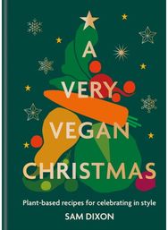 Very Vegan Christmas: Plant-based recipes for celebrating in style Plant-based recipes for celebrating in style