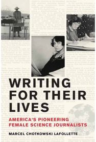Writing for Their Lives: America’s Pioneering Female Science Journalists America’s Pioneering Female Science Journalists