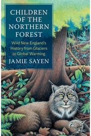 Children of the Northern Forest: Wild New England's History from Glaciers to Global Warming History from Glaciers to Global Warming