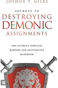 Secrets to Destroying Demonic Assignments: The Ultimate Spiritual Warfare and Deliverance Handbook Spiritual Warfare and Deliverance Handbook