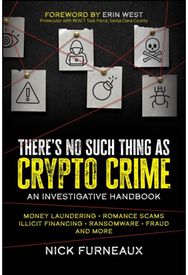 Theres No Such Thing as Crypto Crime: An Investigative Handbook An Investigative Handbook