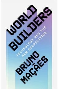 World Builders: Technology and the New Geopolitics Technology and the New Geopolitics