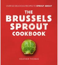 Brussels Sprout Cookbook: Over 60 Delicious Recipes to Sprout About Over 60 Delicious Recipes to Sprout About
