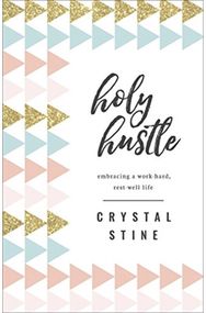 Holy Hustle: Embracing a Work-Hard, Rest-Well Life Embracing a Work-Hard, Rest-Well Life
