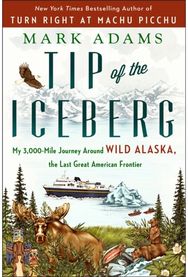 Tip of the Iceberg: My 3,000-Mile Journey Around Wild Alaska, the Last Great American Frontier Journey Around Wild Alaska, the Last Great American Frontier