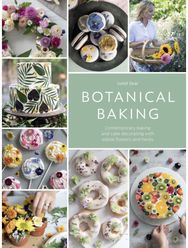 Botanical Baking: Contemporary Baking and Cake Decorating with Edible Flowers and Herbs and Cake Decorating with Edible Flowers and Herbs