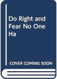Do Right and Fear No One