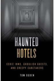 Haunted Hotels: Eerie Inns, Ghoulish Guests, and Creepy Caretakers Eerie Inns, Ghoulish Guests, and Creepy Caretakers