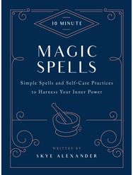 10-Minute Magic Spells: Simple Spells and Self-Care Practices to Harness Your Inner Power Self-Care Practices to Harness Your Inner Power