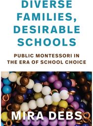 Diverse Families, Desirable Schools: Public Montessori in the Era of School Choice the Era of School Choice