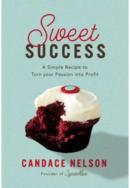 Sweet Success: A Simple Recipe to Turn your Passion into Profit A Simple Recipe to Turn your Passion into Profit