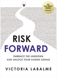 Risk Forward: Embrace the Unknown and Unlock Your Hidden Genius Embrace the Unknown and Unlock Your Hidden Genius
