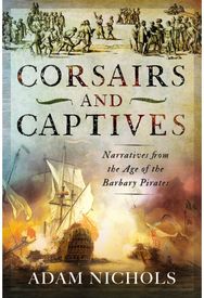 Corsairs and Captives: Narratives from the Age of the Barbary Pirates