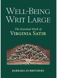 Well-Being Writ Large: The Essential Work of Virginia Satir The Essential Work of Virginia Satir